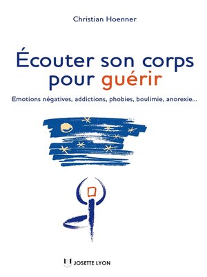 cover image of Écouter son corps pour guérir--Emotions négatives, addictions, phobies, boulimie, anorexie...